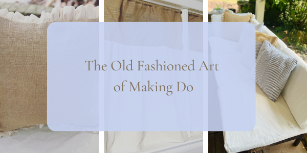 burlap curtains, burlap pillow and pillows with ticking and linen fabric over the words the old fashioned art of making do