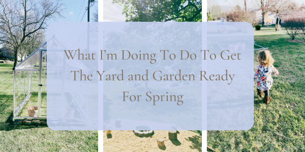 photo of greenhouse, yard and little girl with blue block and the words, what to do to get the yard ready for spring